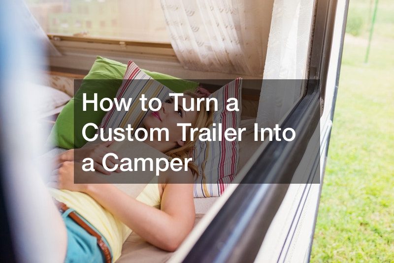 How to Turn a Custom Trailer Into a Camper