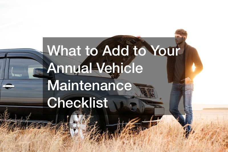 What to Add to Your Annual Vehicle Maintenance Checklist