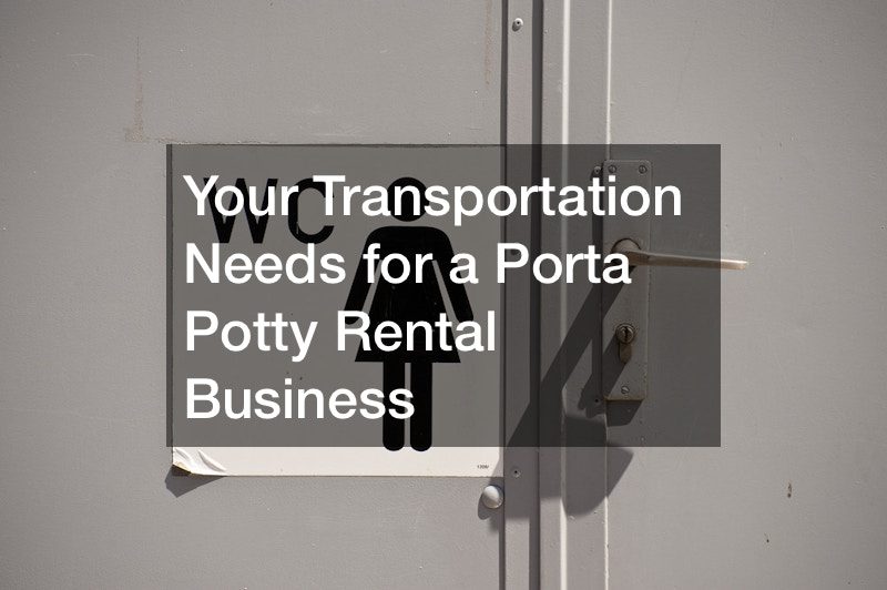 Your Transportation Needs for a Porta Potty Rental Business
