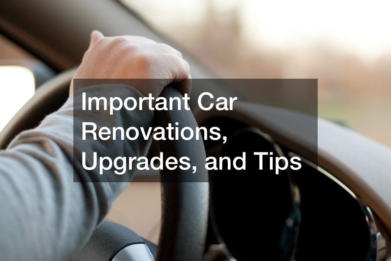 Important Car Renovations, Upgrades, and Tips