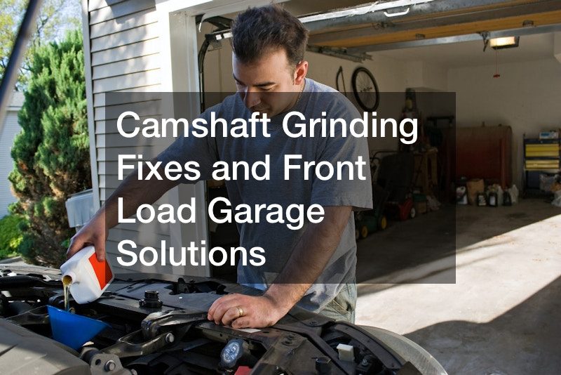Camshaft Grinding Fixes and Front Load Garage Solutions