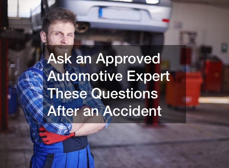 Ask an Approved Automotive Expert These Questions After an Accident