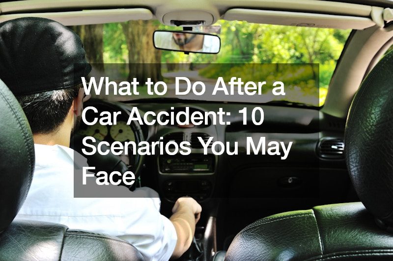 What to Do After a Car Accident: 10 Scenarios You May Face