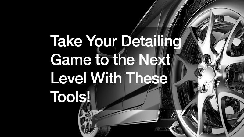 Take Your Detailing Game to the Next Level With These Tools!