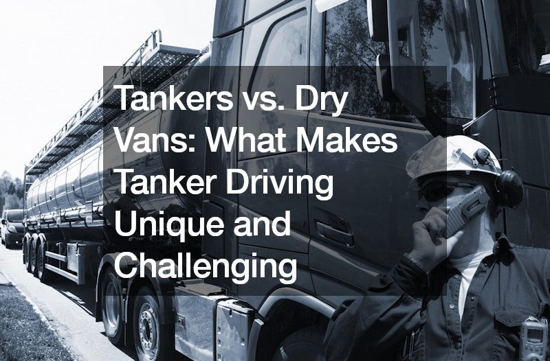 Tankers vs. Dry Vans: What Makes Tanker Driving Unique and Challenging