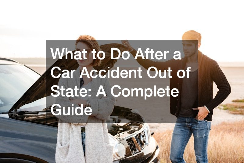 What to Do After a Car Accident Out of State  A Complete Guide